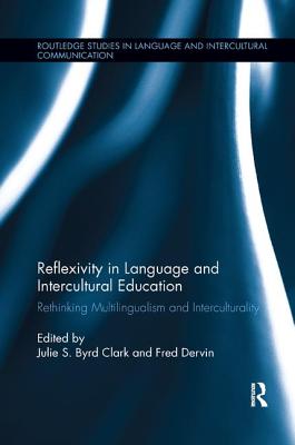 Reflexivity in Language and Intercultural Education: Rethinking Multilingualism and Interculturality - Byrd Clark, Julie S. (Editor), and Dervin, Fred (Editor)