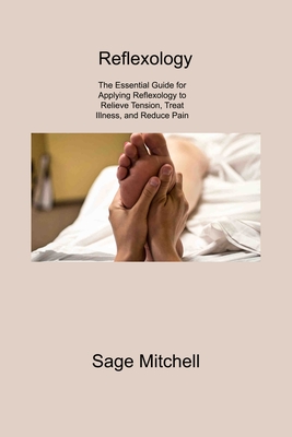 Reflexology 2: The Essential Guide for Applying Reflexology to Relieve Tension, Treat Illness, and Reduce Pain - Mitchell, Sage