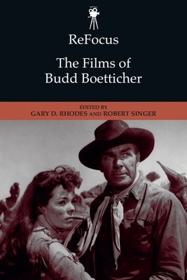 Refocus: The Films of Budd Boetticher - Rhodes, Gary D (Editor), and Singer, Robert (Editor)