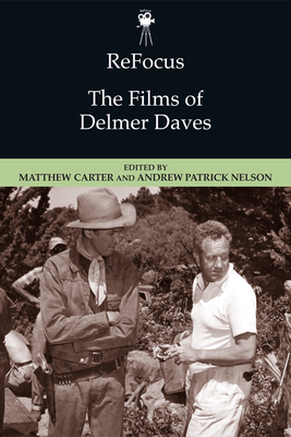 Refocus: The Films of Delmer Daves - Carter, Matthew (Editor), and Nelson, Andrew Patrick (Editor)