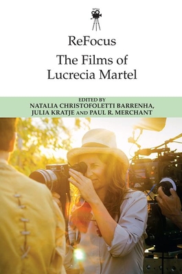 Refocus: The Films of Lucrecia Martel - Barrenha, Natalia Christofoletti (Editor), and Kratje, Julia (Editor), and Merchant, Paul (Editor)