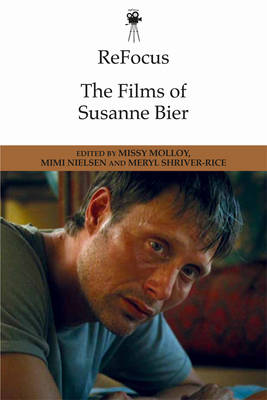 Refocus: the Films of Susanne Bier - Molloy, Missy (Editor), and Nielsen, Mimi (Editor), and Shriver-Rice, Meryl (Editor)