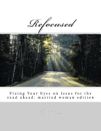 Refocused: Fixing Your Eyes on Jesus for the road ahead: married woman edition