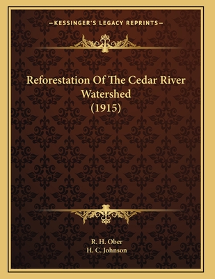 Reforestation Of The Cedar River Watershed (1915) - Ober, R H, and Johnson, H C