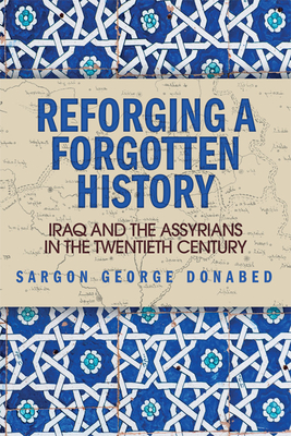 Reforging a Forgotten History: Iraq and the Assyrians in the Twentieth Century - Donabed, Sargon