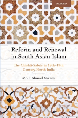 Reform and Renewal in South Asian Islam: The Chishti-Sabris in 18th-19th Century North India - Nizami, Moin Ahmad