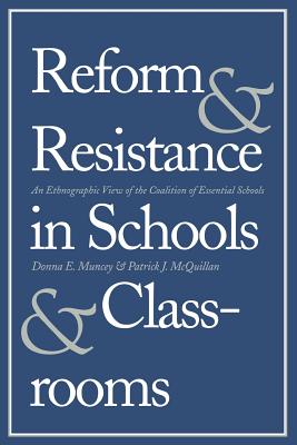 Reform and Resistance in Schools and Classrooms: An Ethnographic View of the Coalition of Essential Schools - Muncey, Donna E, and McQuillan, Patrick J