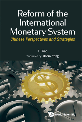 Reform of the International Monetary System: Chinese Perspectives and Strategies - Li, Xiao, and Jiang, Yong (Translated by)