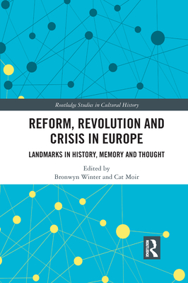 Reform, Revolution and Crisis in Europe: Landmarks in History, Memory and Thought - Winter, Bronwyn (Editor), and Moir, Cat (Editor)