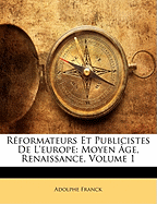 Reformateurs Et Publicistes de L'Europe: Moyen Age, Renaissance, Volume 1