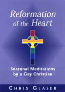 Reformation of the Heart: Seasonal Meditations by a Gay Christian