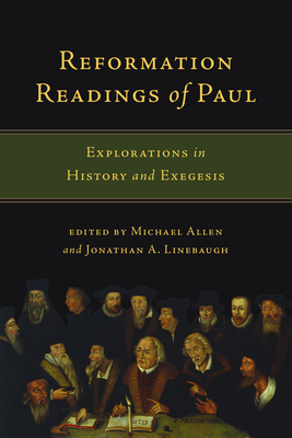 Reformation Readings of Paul: Explorations in History and Exegesis - Allen, Michael (Editor), and Linebaugh, Jonathan A (Editor)