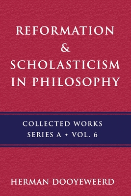 Reformation & Scholasticism: The Philosophy of the Cosmonomic Idea and the Scholastic Tradition in Christian Thought - Dooyeweerd, Herman