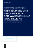 Reformation Und Revolution in Der Wahrnehmung Paul Tillichs: Rformation Et Rvolution Dans La Perception de Paul Tillich Paul Tillich's Perceptions Into Reformation and Revolution