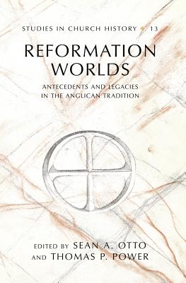 Reformation Worlds: Antecedents and Legacies in the Anglican Tradition - McGuckin, John A, and Reeve, John W, and Otto, Sean A (Editor)