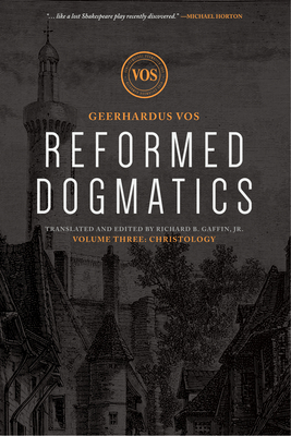 Reformed Dogmatics: Christology - Vos, Geerhardus J, and Gaffin Jr, Richard B (Translated by)