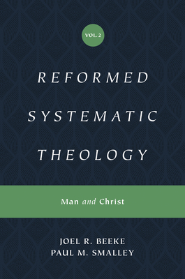 Reformed Systematic Theology, Volume 2: Man and Christ - Beeke, Joel, and Smalley, Paul M