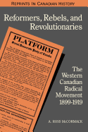 Reformers, Rebels, and Revolutionaries: The Western Canadian Radical Movement 1899-1919