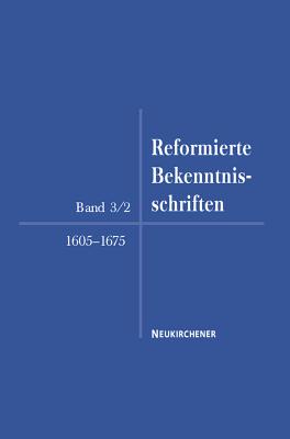 Reformierte Bekenntnisschriften: Bd. 3/2: 1605-1675 1. Teil 1605-1646 - Vandenhoeck & Ruprecht