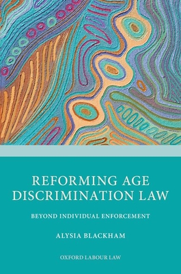 Reforming Age Discrimination Law: Beyond Individual Enforcement - Blackham, Alysia