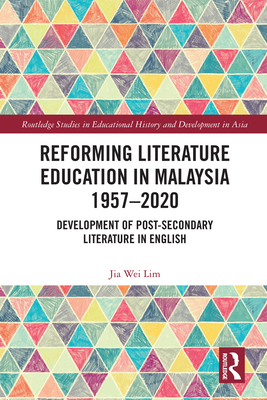 Reforming Literature Education in Malaysia 1957 - 2020: Development of Post-Secondary Literature in English - Lim, Jia Wei