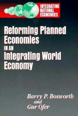 Reforming Planned Economies in an Integrating World Economy - Bosworth, Barry P, and Ofer, Gur