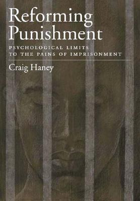 Reforming Punishment: Psychological Limits to the Pains of Imprisonment - Haney, Craig