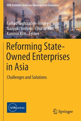 Reforming State-Owned Enterprises in Asia: Challenges and Solutions - Taghizadeh-Hesary, Farhad (Editor), and Yoshino, Naoyuki (Editor), and Kim, Chul Ju (Editor)