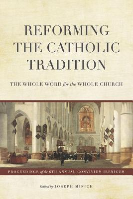 Reforming the Catholic Tradition: The Whole Word for the Whole Church - Littlejohn, Bradford (Contributions by), and Gazal, Andre (Contributions by), and Duby, Stephen J (Contributions by)