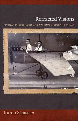 Refracted Visions: Popular Photography and National Modernity in Java - Strassler, Karen