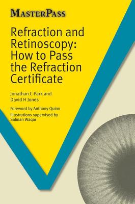 Refraction and Retinoscopy: How to Pass the Refraction Certificate - Park, Jonathan, and Jones, David