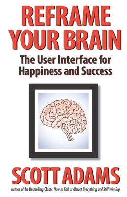 Reframe Your Brain: The User Interface for Happiness and Success - Lisec, Joshua (Editor), and Adams, Scott