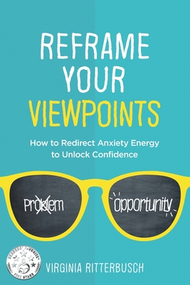 Reframe Your Viewpoints: How to Redirect Anxiety Energy to Unlock Confidence - Ritterbusch, Virginia