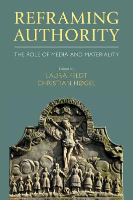 Reframing Authority: The Role of Media and Materiality - Feldt, Laura, and Hgel, Christian