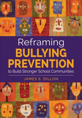 Reframing Bullying Prevention to Build Stronger School Communities - Dillon, James E