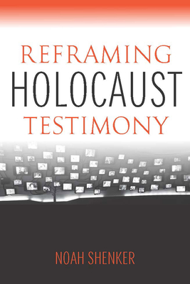 Reframing Holocaust Testimony - Shenker, Noah