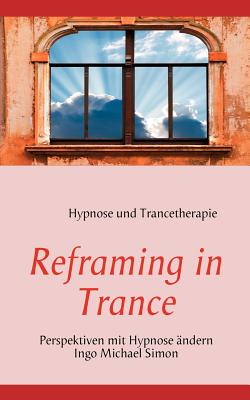 Reframing in Trance: Perspektiven mit Hypnose ndern - Simon, Ingo Michael