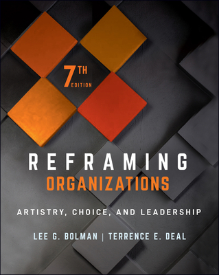 Reframing Organizations: Artistry, Choice, and Leadership - Bolman, Lee G, and Deal, Terrence E