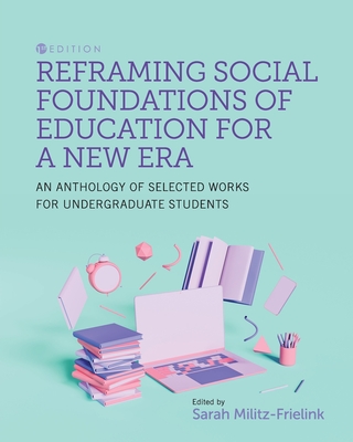 Reframing Social Foundations of Education for a New Era: An Anthology of Selected Works for Undergraduate Students - Militz-Frielink, Sarah (Editor)