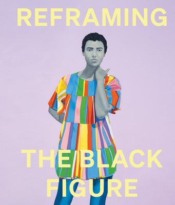 Reframing the Black Figure: An Introduction to Contemporary Black Figuration - Eshun, Ekow (Text by)