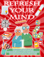 Refresh Your Mind Workbook for Senior People, 100 Exercises to Improve Cognitive Function, Brain Stimulation Therapy for Adults: Alzheimer Parkinson Dementia are diseases that require constant mental gymnastics and therapy to paralyze their progress