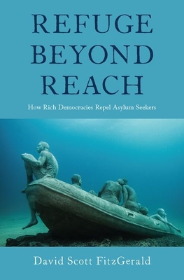 Refuge Beyond Reach: How Rich Democracies Repel Asylum Seekers - Fitzgerald, David Scott