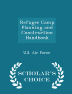 Refugee Camp Planning and Construction Handbook - Scholar's Choice Edition