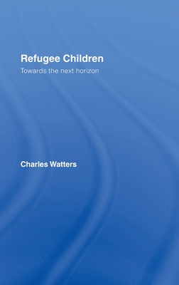 Refugee Children: Towards the Next Horizon - Watters, Charles