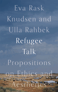 Refugee Talk: Propositions on Ethics and Aesthetics