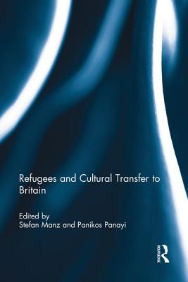 Refugees and Cultural Transfer to Britain - Manz, Stefan (Editor), and Panayi, Panikos (Editor)