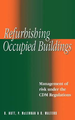 Refurbishing Occupied Buildings: Management of Risk Under the CDM Regulations - McLennan, Peter, and Nutt, Bev, and Walters, Roger