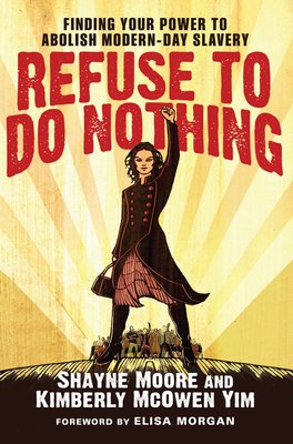 Refuse to Do Nothing: Finding Your Power to Abolish Modern-Day Slavery - Moore, Shayne, and Yim, Kimberly McOwen, and Morgan, Elisa (Foreword by)