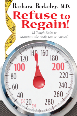 Refuse to Regain!: 12 Tough Rules to Maintain the Body You've Earned - Berkeley, Barbara