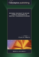 Refusing the Right to Refuse: Coerced Treatment of Mentally Disordered Persons - Morris, Grant H